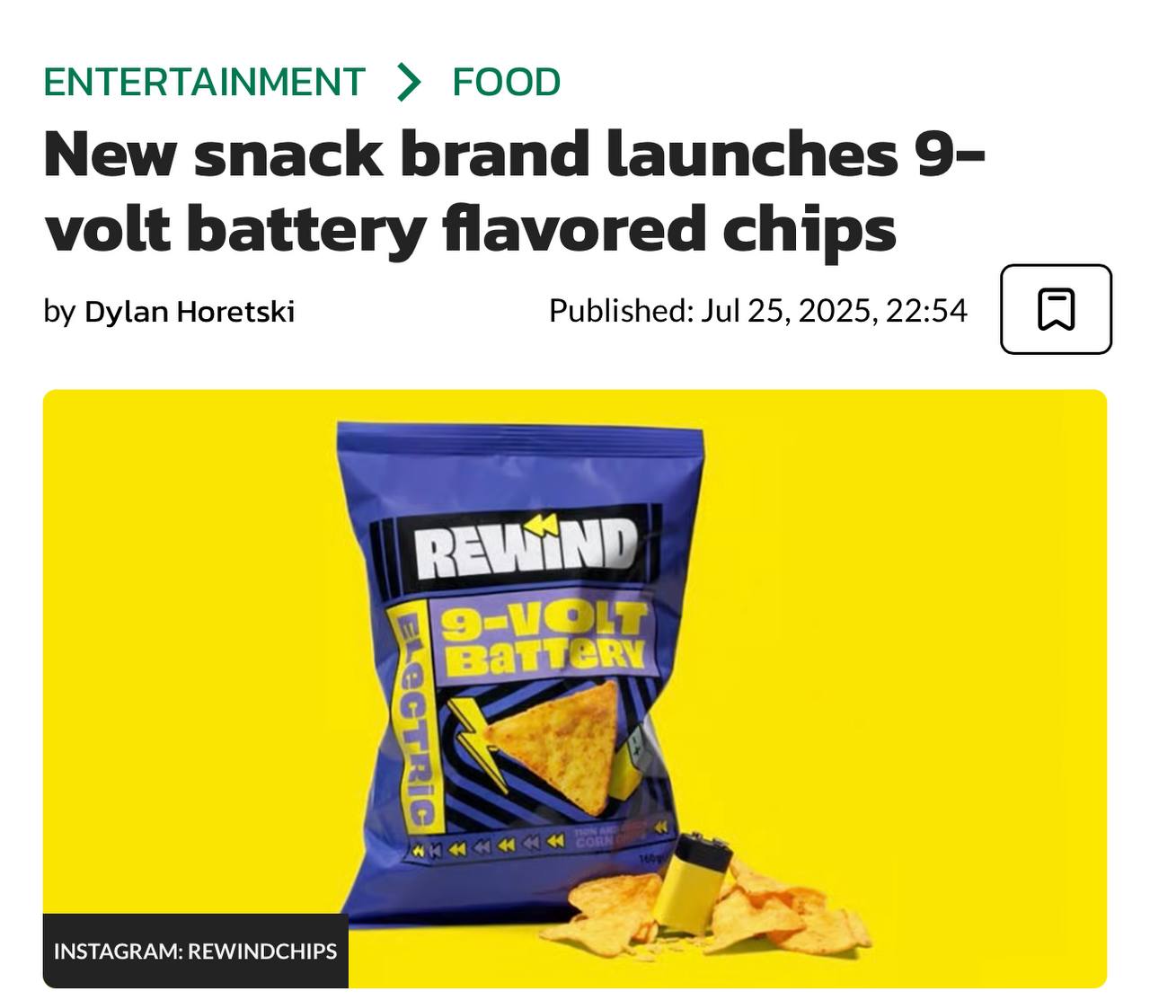 Бренд Rewind представил новый вид чипсов с необычным вкусом, напоминающим батарейку.  Таким образом компания стремится передать через снэки вкус из детства.  «Чипсы обладают характерным металлическим привкусом и вызывают покалывание на языке, как при облизывании батарейки. Это достигается благодаря ингредиентам, таким как лимонная кислота, бикарбонат натрия и минеральные соли. Продукт призван вызывать ностальгию и разжигать любопытство».   Для кого-то детство ассоциируется с бабушкиным вареньем, а для кого-то — с батарейками.