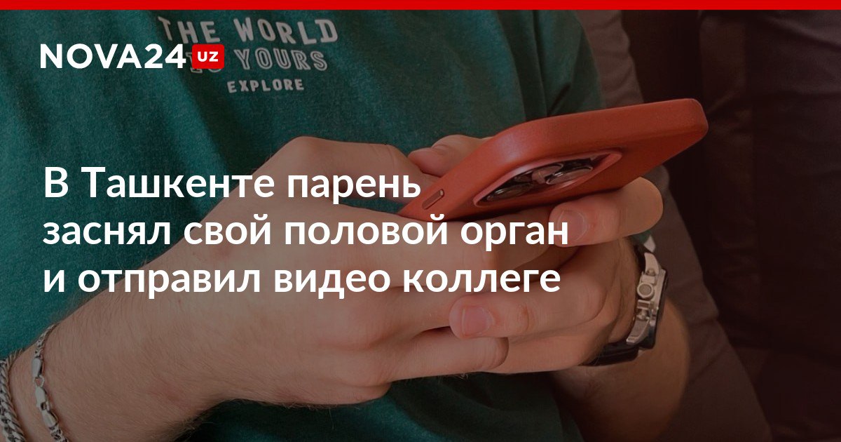 В Ташкенте парень заснял свой половой орган и отправил видео коллеге Гражданину дали пять суток административного ареста nova24 uz 309255 NOVA24 LIVE