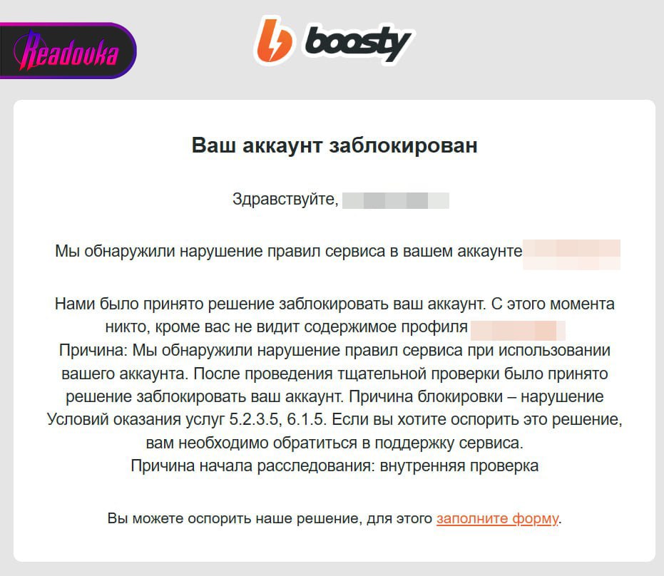 Boosty взялся за старое — за последнюю неделю платформа заблокировала около 20 русских патриотических каналов     Сервис для пожертвований Boosty преподнес своим пользователям очередной «подарок» — только за последние 10 дней сервис забанил порядка 20 русских консервативных каналов. Под ударом оказались каналы для сбора средств на нужды СВО, блогеры, выражающие активную гражданскую позицию, образовательный контент и даже аккаунты отечественного кинематографа. Это далеко не первый случай, когда платформа «банит» патриотов — первые подобные «санкции» были еще в начале СВО в 2022 году.    В сообщении, которым Boosty «обрадовал» заблокированных пользователей, говорится, что они «нарушили правила сервиса при использовании аккаунта». Как именно они были нарушены, не уточняется. В конце система предлагает оспорить решение, но вернуть аккаунт никому так и не удалось.  При этом как рассказал Readovka админ одного из патриотических сообществ, попавших под блокировку еще в апреле прошлого года, проблему решить так и не удалось — канал заблокировали, ссылаясь на нарушение пункта 5.2 без каких-либо подробностей. Для маленькой редакции площадка была неплохим подспорьем — с помощью этих доходов оплачивались сервисы, необходимые для работы, а 50% уходило на сборы для СВО. Впрочем, сейчас, по словам админа, без «Бусти» редакция не страдает.