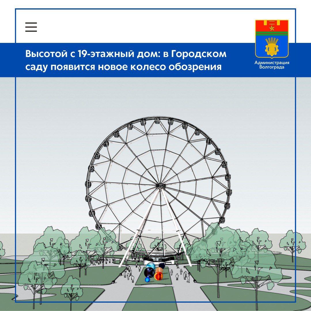 В Городском саду началась подготовка к установке колеса обозрения высотой 57,5 метра – оно станет еще одной точкой притяжения на благоустроенной территории вблизи ул. Глубокоовражной. Объект создается в рамках соглашения, заключенного администрацией муниципального учреждения с инвестором.   Колесо обозрения будет оборудовано 20 шестиместными закрытыми кабинами, одна из которых предусматривает возможность использования маломобильными группами населения. Каждая кабина оснащается мягкими диванами и столиками, а также системами кондиционирования и отопления. Таким образом будут созданы оптимальные условия для круглогодичного использования объекта. Сейчас аттракцион изготавливается на специализированном московском предприятии.   Рядом с аттракционом инвестор планирует разместить павильон с точкой общественного питания и бесплатным туалетом.   Напомним, ранее в ходе работ по благоустройству территории Городского сада была уложена тротуарная плитка, высажены новые деревья и кустарники, оборудованы современные системы полива и освещения. Общая площадь обновленного паркового пространства свыше 60 тыс. кв. м. В ходе выездного совещания, состоявшегося в конце минувшего года, губернатор Волгоградской области Андрей Бочаров, оценивая работы по благоустройству,  отметил, что обновленный Городской сад уже стал настоящей точкой притяжения для горожан и от них поступают предложения по его дальнейшему развитию. Так юные волгоградцы предложили установить в парке колесо обозрения, глава региона пообещал реализовать данный проект.