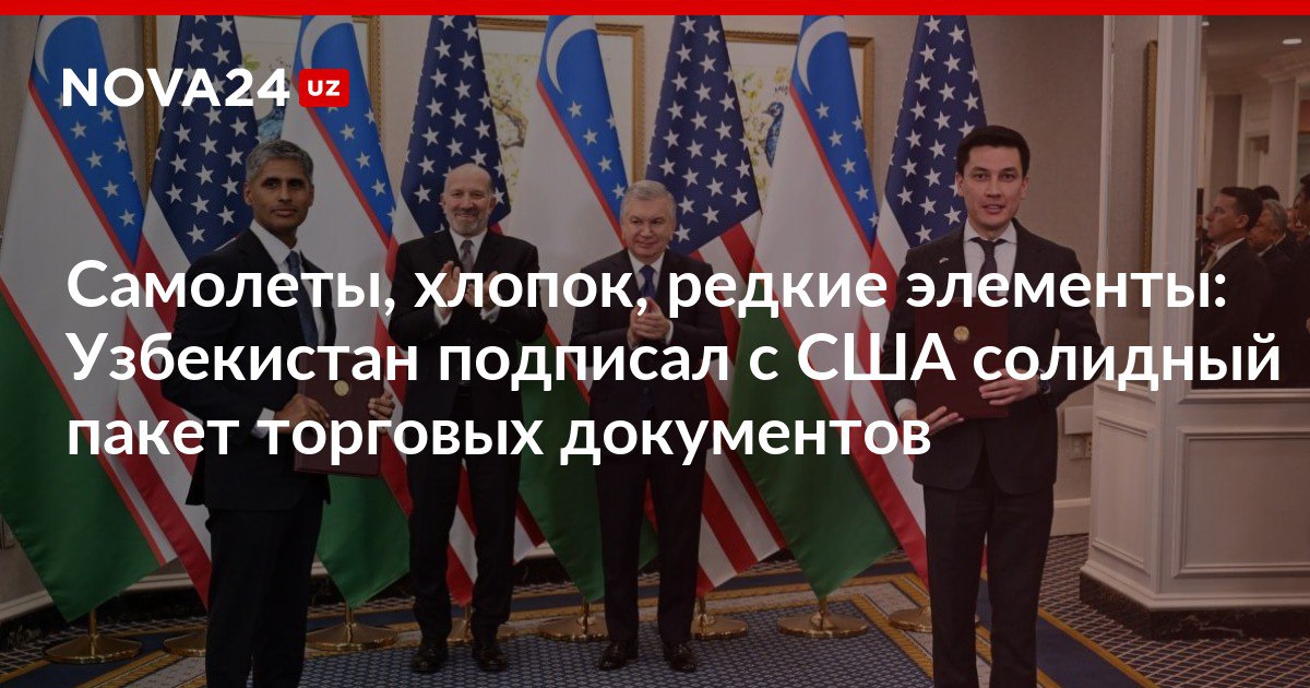 Самолеты хлопок редкие элементы Узбекистан подписал с США солидный пакет торговых документов Стороны также договорились расширить сотрудничество в сфере ИИ nova24 uz 310249 NOVA24 LIVE