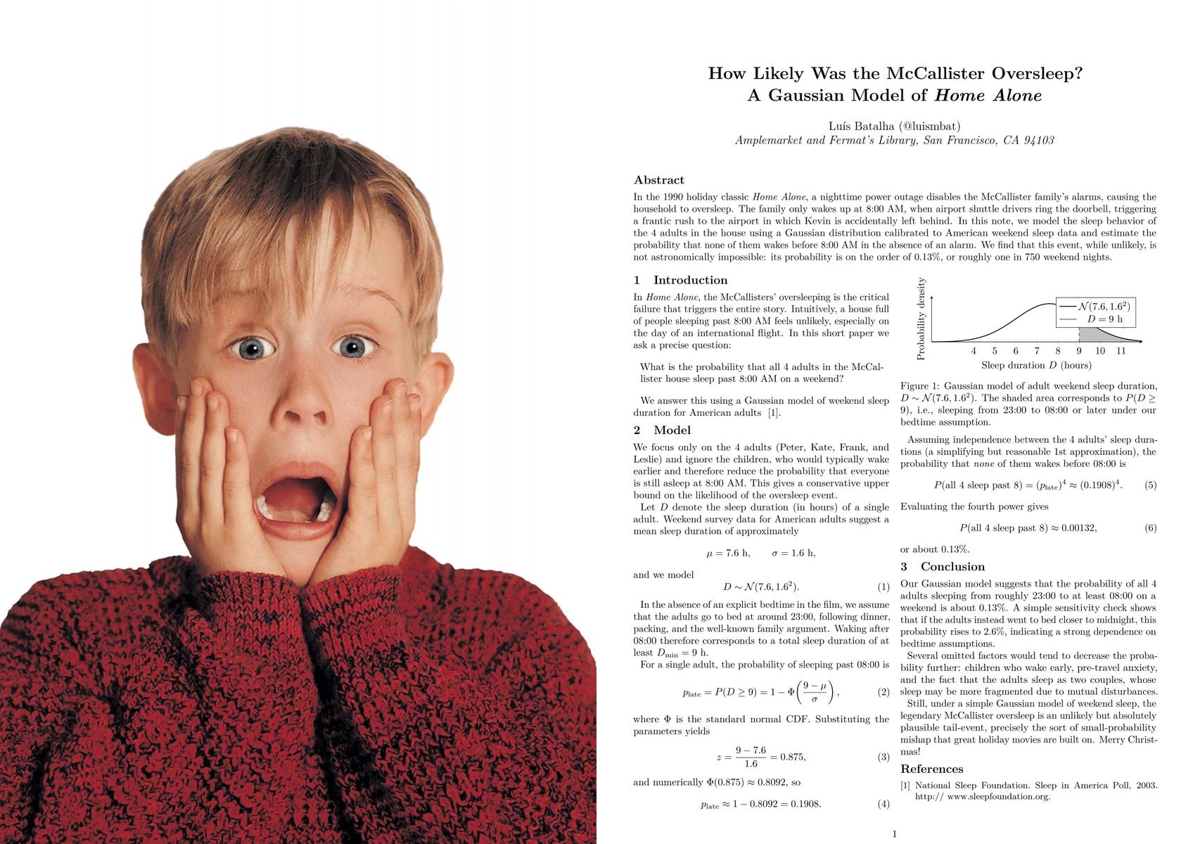 Один физик подсчитал что Кевина из Один дома в первой части могли забыть дома не случайно По его расчётам вероятность того что вся огромная семья Маккалистеров ляжет спать в 23 00 и не проснётся без будильника к 8 00 перед важным вылетом составляет всего 0 13 Даже если бы всё зависело от одного человека шанс был бы около 30 Так что есть вероятность что Кевина оставили дома намеренно