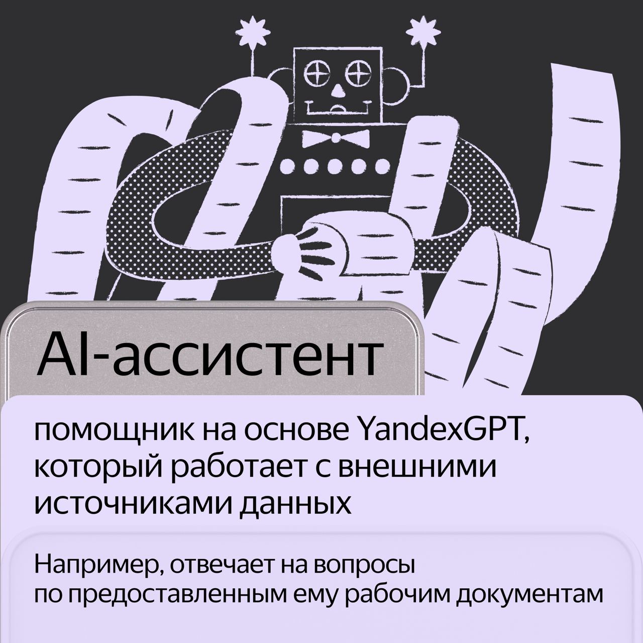 Компании могут создать собственных ИИ-ассистентов на основе YandexGPT 4. Для этого мы выпустили AI Assistant API, новый сервис для бизнеса на Yandex Cloud.  Чтобы создать ассистента, нужно загрузить в сервис рабочую документацию. Писать много кода при этом не придётся. YandexGPT 4 будет отвечать на вопросы по материалам. Например, сотрудник может спросить языковую модель, как оформить командировку в Казань. Модель проанализирует материалы и подготовит ответ.  ↗  AI Assistant API уже доступен для пользователей Yandex Cloud.  Подписывайтесь