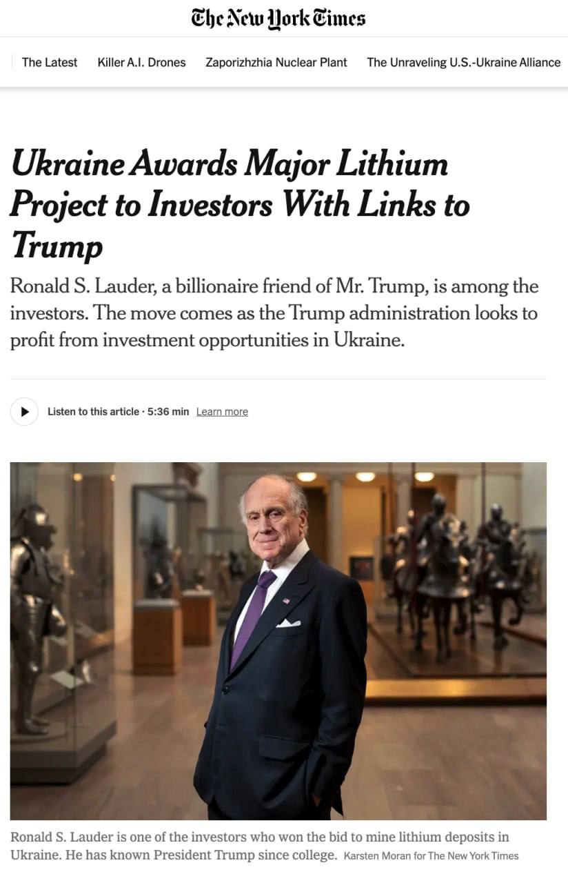 Украина передала крупнейшее литиевое месторождение в стране инвесторам связанным с Трампом пишет The New York Times Среди победителей тендера миллиардер Рональд С Лаудер давний друг Трампа Как отмечает NYT именно он ранее подал Трампу идею о покупке богатой ресурсами Гренландии Издание подчёркивает что решение принято на фоне смены характера отношений между Киевом и Вашингтоном С момента возвращения Трампа к власти союз США и Украины приобрёл откровенно коммерческий характер В статье также отмечается что Киев стремится укрепить позиции в отношениях с Трампом делая ставку на его ориентированный на сделки подход предлагая американским инвесторам доступ к стратегическим ресурсам Речь идёт о литиевом месторождении Добра одном из крупнейших в стране По условиям соглашения половина доходов Украины от проекта будет направляться в совместный американо украинский инвестиционный фонд созданный в рамках предыдущей сделки по минеральным ресурсам NYT отдельно указывает что реальная добыча и прибыль вопрос отдалённой перспективы От открытия месторождения до начала добычи обычно проходит около 15 лет НАШИ РЕСУРСЫ Telegram Tik tok YouTube RUTUBE