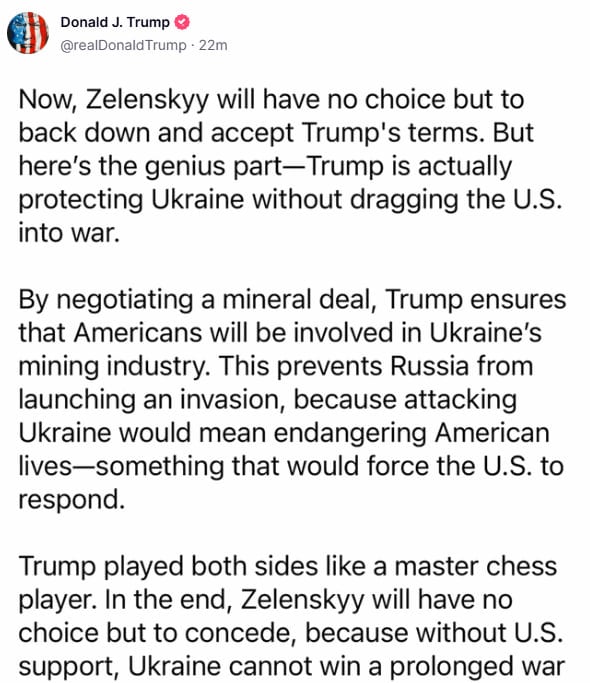 «Теперь у Зеленского не будет выбора, кроме как отступить и принять условия Трампа. Не стоит недооценивать Дональда. В этой шахматной партии он на 10 ходов впереди всех»  Трамп сделал репост этой записи на Truth Social