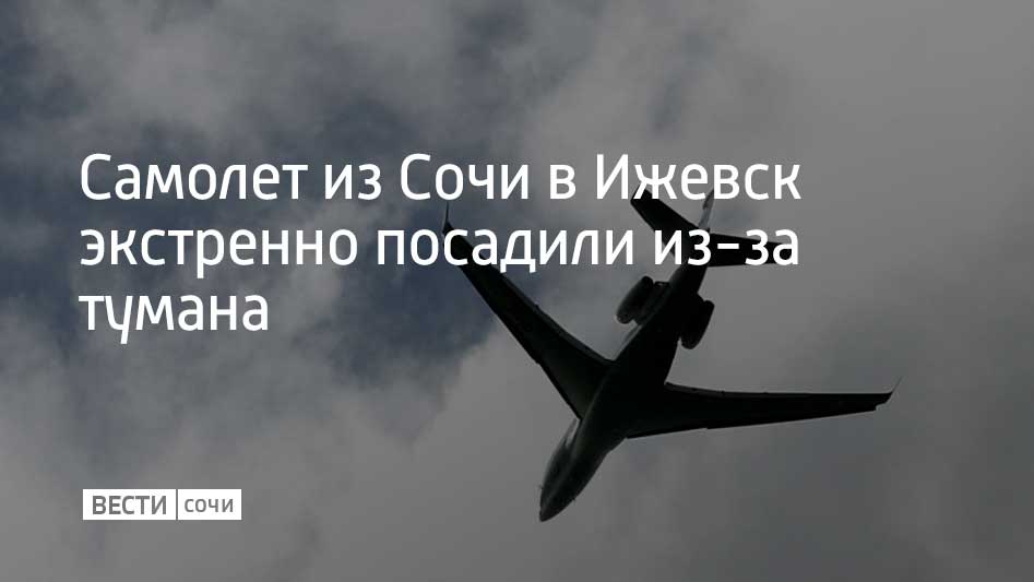 Самолет вылетевший из Сочи в Ижевск совершил экстренную посадку на запасном аэродроме в аэропорту Бегишево в Татарстане Причиной посадки стал туман видимостью 300 метров пишет Ъ Сочи