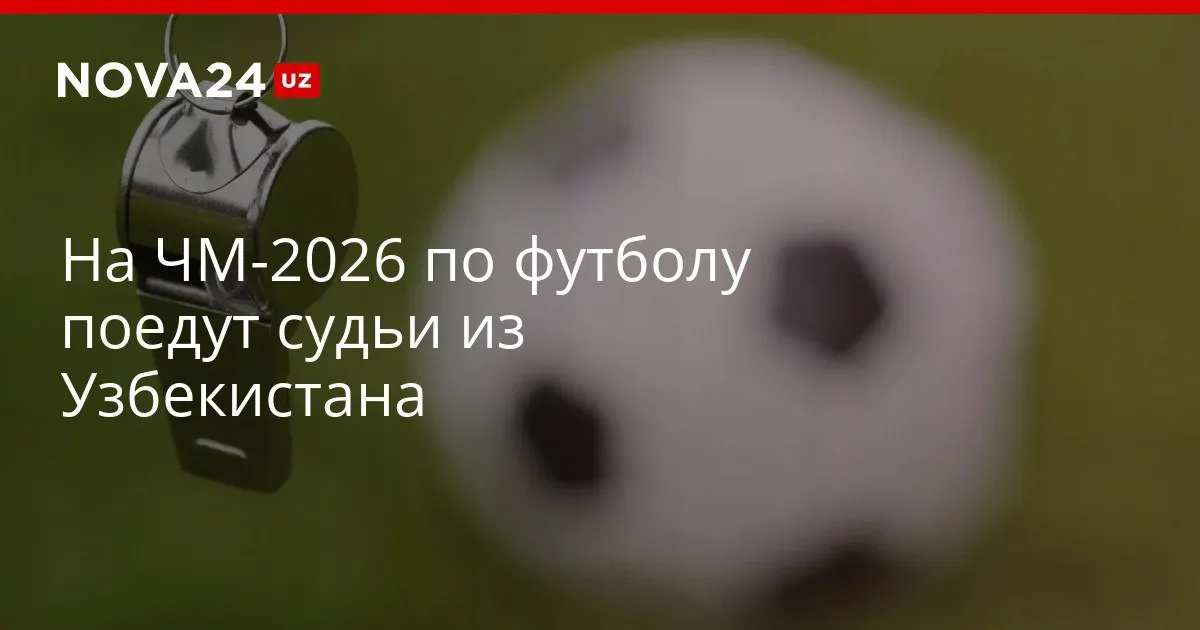 На ЧМ 2026 по футболу поедут судьи из Узбекистана Три узбекских специалиста будут следить за матчами на мундиале nova24 uz 326253 YouTube Instagram Telegram
