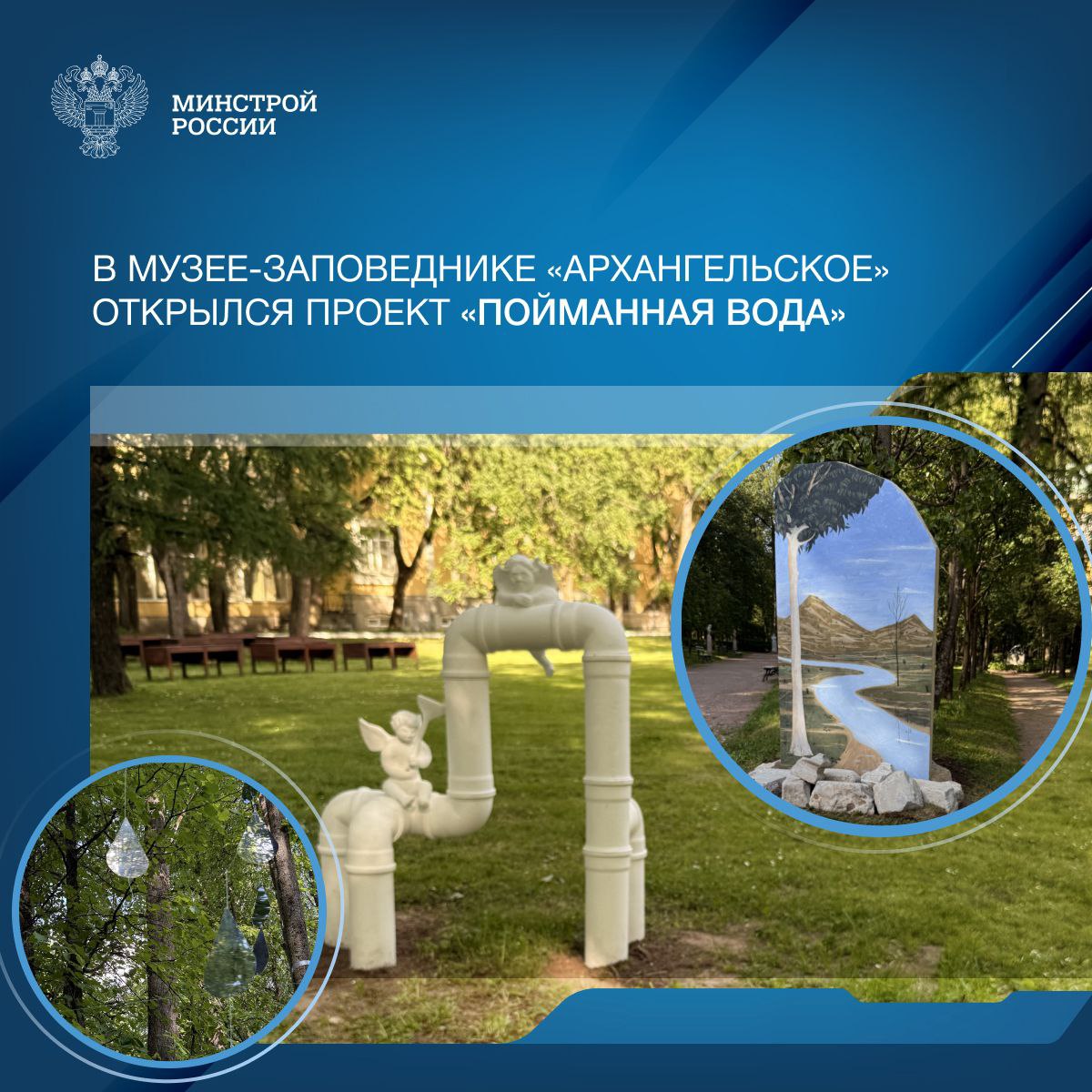 В музее-заповеднике «Архангельское» открылся проект «Пойманная вода» Выставка в «Вода в искусстве. Вода в усадьбе» включает в себя групповой лэнд-арт проект «Пойманная вода». Восемь арт-объектов связаны между собой образом воды, заключенной в границы: искусственные, рукотворные, обусловленные желанием человека подчинить природу, придав ей утилитарную функцию. Все они созданы с учётом исторического контекста и особенностей музея-заповедника. Посетители могут сделать семь остановок, на каждой из которых будет представлена определенная «вариация» на тему воды. Проект «Пойманная вода» разработали студенты Школы современного искусства «Свободные мастерские» при содействии Минстроя России и «Росводоканала».