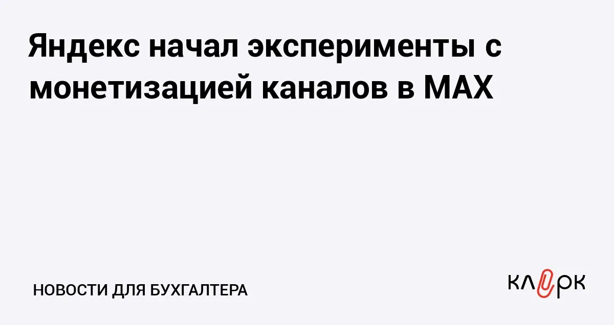 Яндекс начал эксперименты с монетизацией каналов в МAX Клерк Ру Практическая помощь бухгалтеру RSS Компания Яндекс запустила бета тестирование монетизации каналов в мессенджере Макс