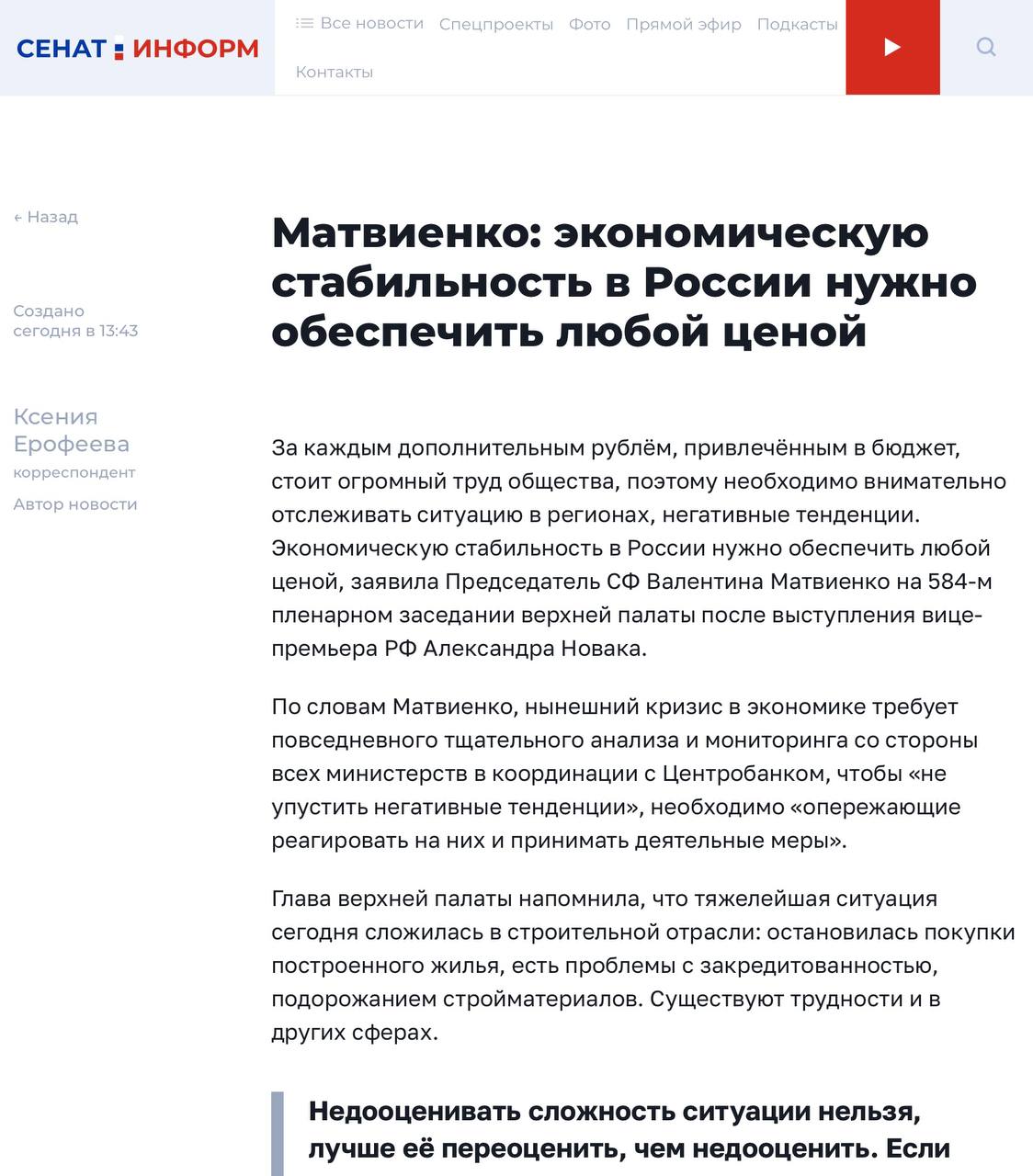 Глава Сената России Валентина Матвиенко впервые публично заявила, что в России экономический кризис.  Об этом было сказано на пленарном заседании верхней палаты после выступления вице-премьера РФ Александра Новака. Раннее российские власти утверждали, что развитие экономики идет поступательно, растут доходы и ВВП.   По словам Матвиенко, нынешний кризис в экономике требует повседневного тщательного анализа и мониторинга со стороны всех министерств в координации с Центробанком, чтобы «не упустить негативные тенденции», необходимо «опережающие реагировать на них и принимать деятельные меры».  Глава верхней палаты напомнила, что тяжелейшая ситуация сегодня сложилась в строительной отрасли: остановилась покупки построенного жилья, есть проблемы с закредитованностью, подорожанием стройматериалов. Существуют трудности и в других сферах. «Недооценивать сложность ситуации нельзя, лучше её переоценить, чем недооценить»,сообщила Матвиенко.