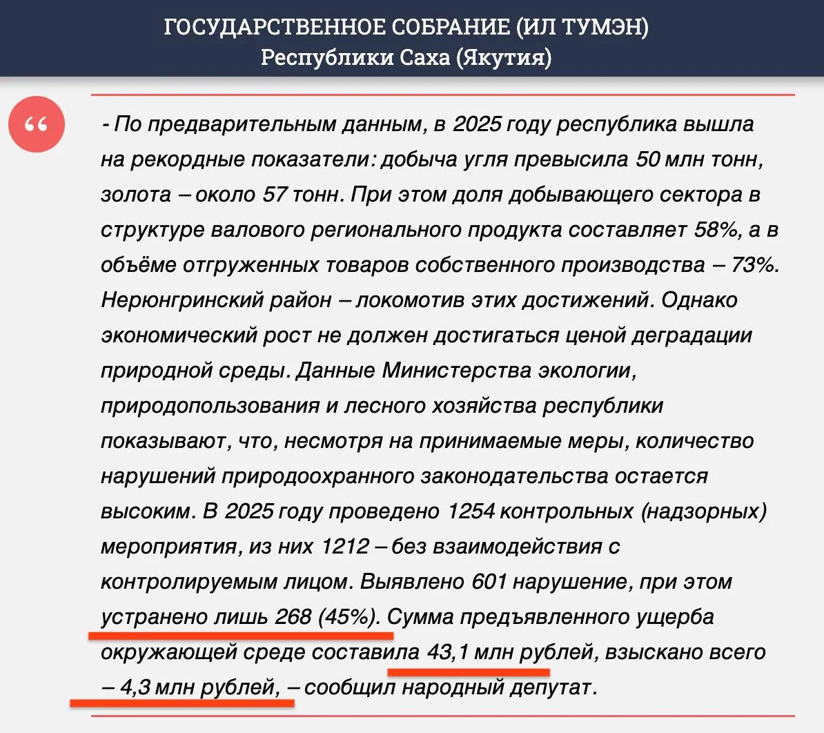 Минэкологии Якутии наказало недропользователей за год на 4 3 млн рублей В последние годы прослеживается тенденция к увеличению доли нарушений в области охраны окружающей среды в результате деятельности золотодобывающих промышленных предприятий Связано это в том числе с увеличением объемов добычи полезных ископаемых Об этом было объявлено на межведомственной комиссии по контролю за проведением мероприятий по снижению негативного воздействия на окружающую среду и обеспечению экологической безопасности в нее входят депутаты Ил Тумэн члены общественного экологического совета а также представители Восточно Сибирского территориального Управления Федерального агентства по рыболовству Управления Росприроднадзора Управления по недропользованию по РС Я Министерства промышленности и геологии РС Я Управления Федеральной службы по надзору защиты прав потребителей и благополучия населения При этом на заседании комиссии было озвучено что по данным Министерства экологии РС Я сумма предъявленного к недропользователям ущерба окружающей среде в 2025 году составила 43 1 млн рублей а взыскано всего 4 3 млн рублей PS Звучит как издевка