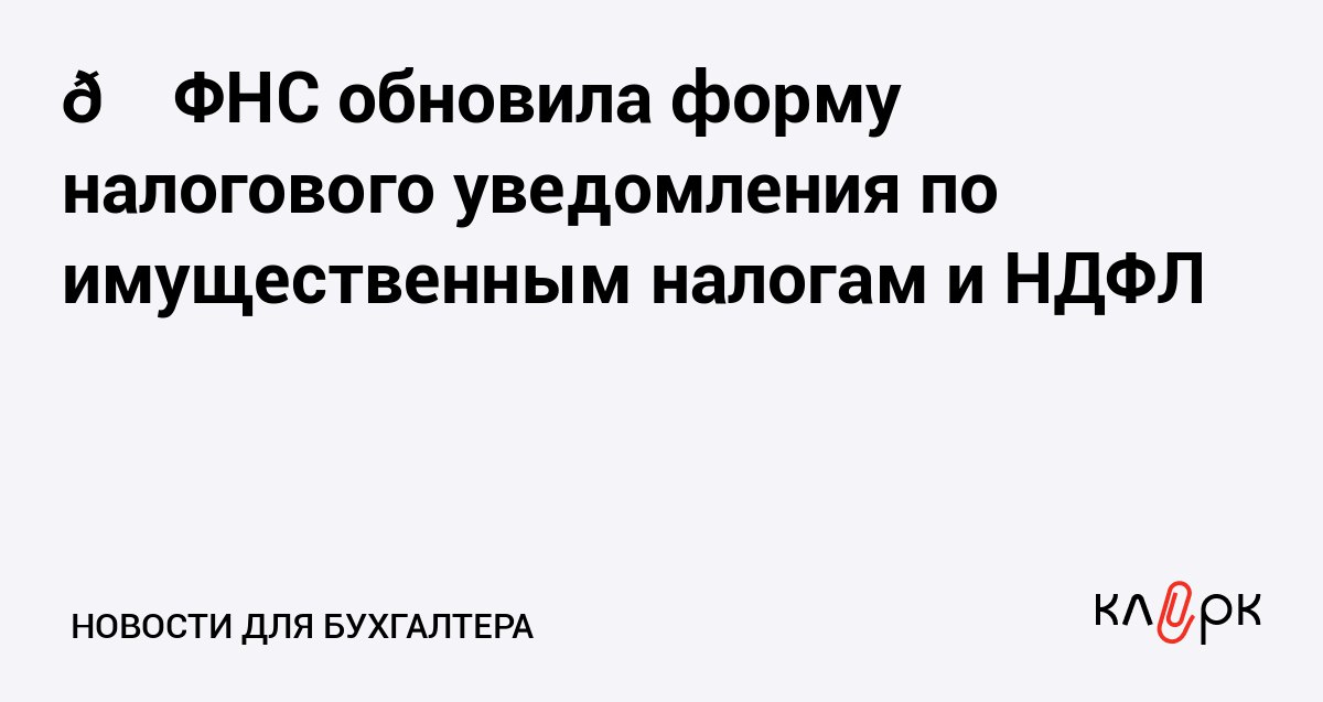 ФНС обновила форму налогового уведомления по имущественным налогам и НДФЛ Клерк Ру Практическая помощь бухгалтеру RSS В форме уведомления учтены налоговые изменения в НК РФ 2025 года