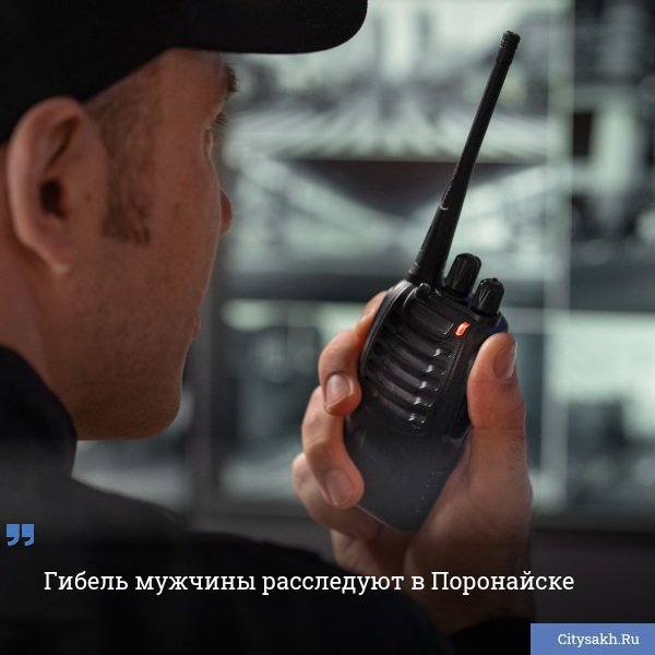 Следственные органы Поронайска проводят проверку по факту обнаружения тела 62-летнего мужчины.