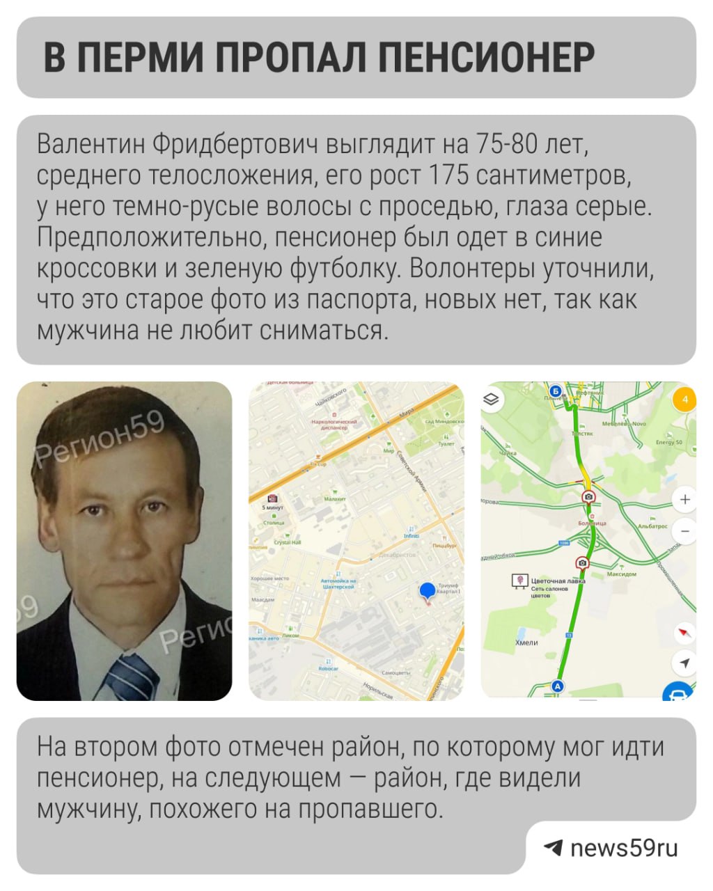 Два дня назад пропал 76-летний дедушка. Недавно пенсионера прооперировали, ему нужна медпомощь, за него очень переживает сын.  Валентин Сиппель ушел из дома на проспекте Декабристов, 27 29 июня около 20 часов, рассказали в «Прикамье Поиск». Мужчина хотел выбросить старую раковину на свалку за «Столицей», но не вернулся.  По пути следования пенсионера и в районе свалки нет камер. Поисковикам сообщили, что в тот вечер похожего по приметам мужчину видели на трассе — на участке от Хмелей до ТЦ «Планета». Он шел по пути от аэропорта в город.  Волонтеры просят водителей, проезжавших 29 июня с 22:45 до 23:30 на этом участке, посмотреть записи на камерах видеонаблюдения. Также обращаются к водителям, ездившим в тот же день после 20 часов в районе проспекта Декабристов, улиц Шахтерская, Мира.  Если вы знаете, где может находиться Валентин Фридбертович, позвоните по номерам: 8-922-34-567-02 или 112.    Подписаться   Прислать новость