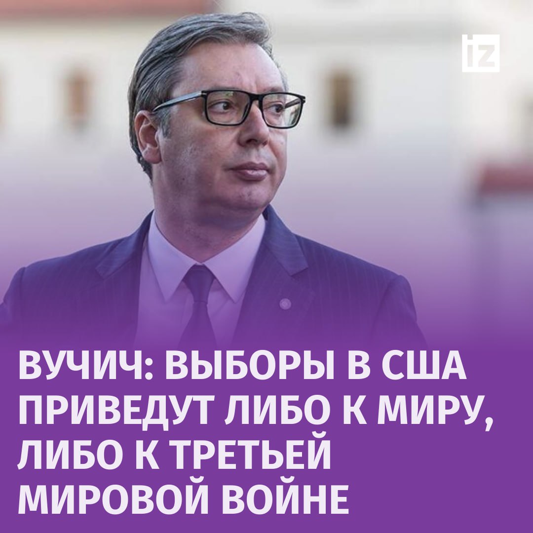 "Президентские выборы в США станут судьбоносными и определят будущее для всего мира"  Президент Сербии Вучич заявил, что грядущие выборы в Штатах могут привести либо к третьей мировой войне, либо ко всеобщему миру.  "Возможно, это самые важные выборы в истории человечества, которые могут определить мир или продолжение войны", — заявил Вучич.       Отправить новость