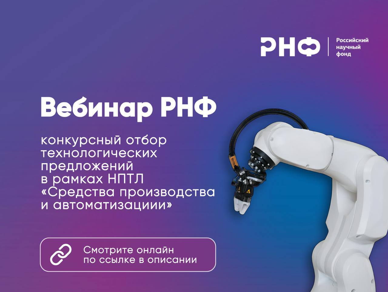 Вебинар РНФ посвященный конкурсному отбору технологических предложений в рамках НПТЛ Средства производства и автоматизации 31 октября 2025 года в 11 00 мск Российский научный фонд проведет вебинар посвященный публичному конкурсу по отбору технологических предложений для реализации научных научно технических проектов а также опытно конструкторских и технологических работ в целях реализации НПТЛ Средства производства и автоматизации 3110 К участию в онлайн встрече приглашаются представители организаций реального сектора экономики в области средств производства и автоматизации В рамках вебинара сотрудники Российского научного фонда осветят ключевые аспекты и условия проведения конкурса представят подходы и дадут разъяснения по вопросам формирования заявок для участия в конкурсном отборе   Данный вебинар является важным этапом в процессе подготовки к конкурсному отбору предоставляя участникам возможность получить исчерпывающую информацию и практические рекомендации от представителей Российского научного фонда и НТС Вопросы к вебинару можно направлять на электронный адрес konkurs okr rscf ru Присоединиться к трансляции можно по ссылке Подробная информация и конкурсная документация представлены в разделе Конкурсы официального сайта РНФ мероприятияРНФ