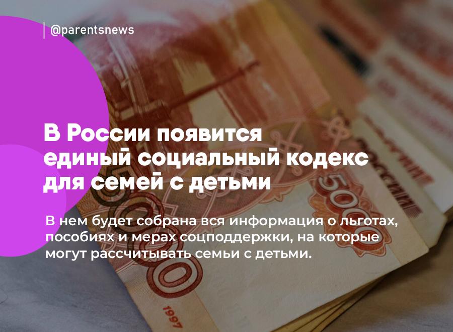В России появится единый социальный кодекс для семей с детьми В нем будет собрана вся информация о льготах, пособиях и мерах соцподдержки, на которые могут рассчитывать семьи с детьми. Например, сейчас многодетным семьям положены льготы, но не все знают о них — их все трудно найти из-за разных законов. Поэтому любая семья сможет обратиться к социальному кодексу и узнать о положенных мерах помощи. Льготы и Пособия Родители