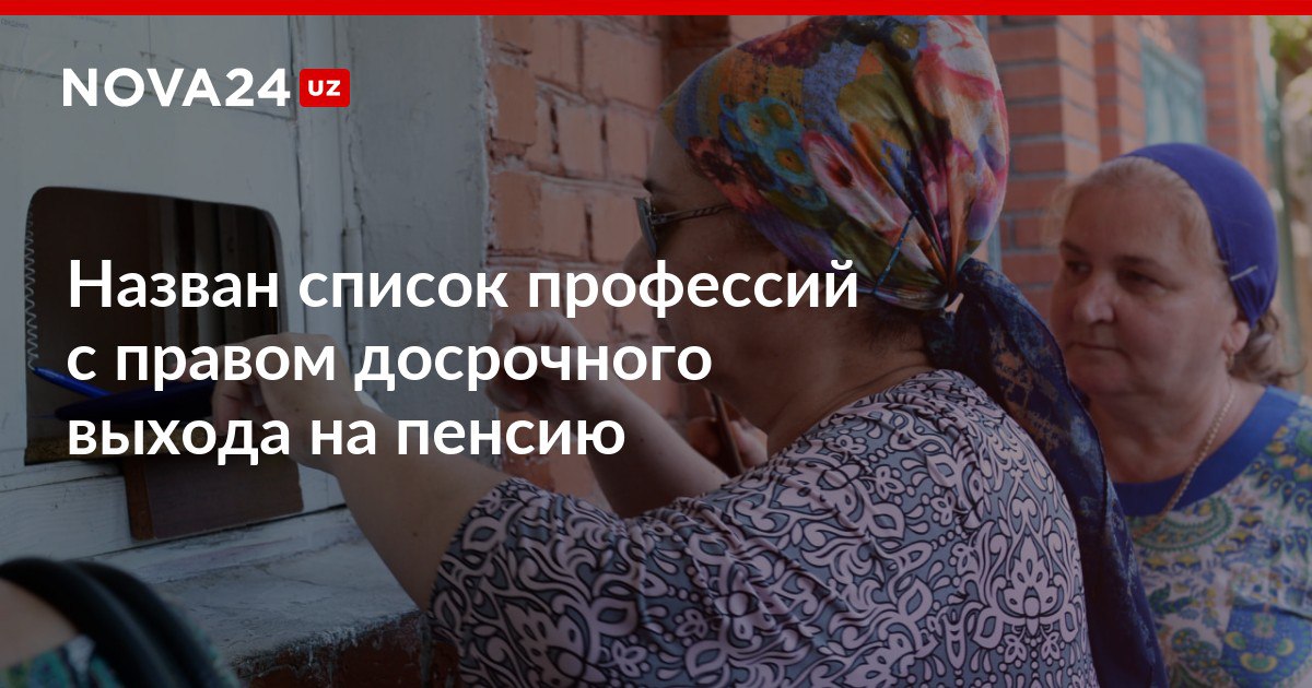 Назван список профессий с правом досрочного выхода на пенсию В перечень вошли также матери с детьми с инвалидностью nova24 uz 306635 NOVA24 LIVE