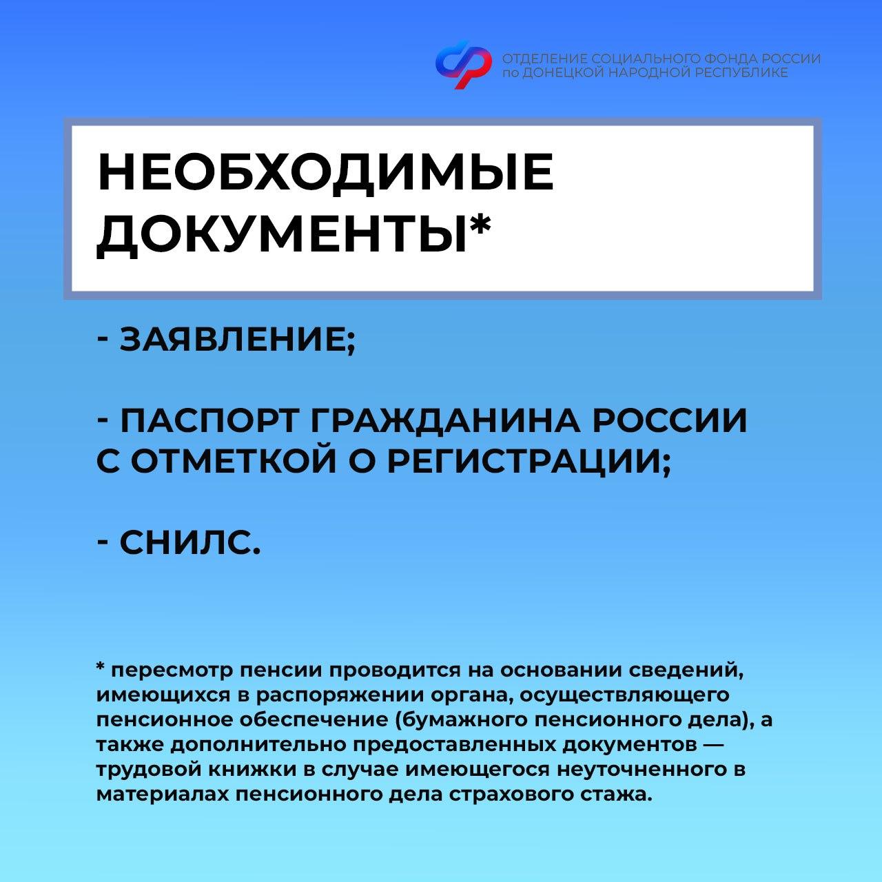 Жителям ДНР, которые имеют гражданство Российской Федерации и достигли пенсионного возраста по российскому законодательству  для женщин 58 лет, для мужчин — 63 , необходимо до конца 2024 года подать заявление на пересмотр пенсии.  При обращении до 31 декабря пенсию пересмотрят и в случае ее увеличения установят доплату за 12 месяцев до даты обращения, но не ранее чем со дня возникновения права на выплату.  С 1 января 2025 года жителям Донецкой Народной Республики продолжат пересматривать пенсии по законодательству РФ —  со следующего месяца после обращения.