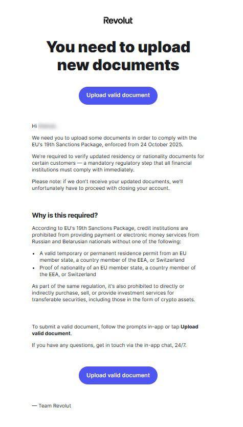 Банк Revolut начал массово блокировать счета россиян проживающих в ЕС без ВНЖ или гражданства Письма о заморозке аккаунтов пришли 1 ноября жителям Латвии Ирландии Финляндии и других стран Клиентов просят загрузить действующий вид на жительство иначе с 31 декабря доступ будет закрыт В Revolut пояснили что действуют по 19 му пакету санкций ЕС запрещающему предоставлять услуги гражданам России и Беларуси без ВНЖ Ранее открыть счет можно было имея визу D которая выдавалась на длительный срок и позволяла учиться работать или вести бизнес КК