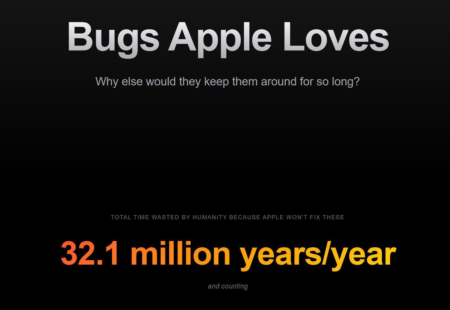 Запущен сайт с любимыми багами Apple Энтузиасты собрали все популярные программные баги яблочных систем на одном сайте Bugs Apple Loves добавив шуточные расчеты сколько миллионов лет они отняли у пользователей Например поиск в стандартном почтовике сломан уже больше 10 лет из за чего люди тратят на нахождение нужных писем на полтора миллиона лет больше каждый год В списке есть проблемы автокоррекции AirDrop который не видит устройства баги с синхронизацией контактов и многое другое Мой Компьютер