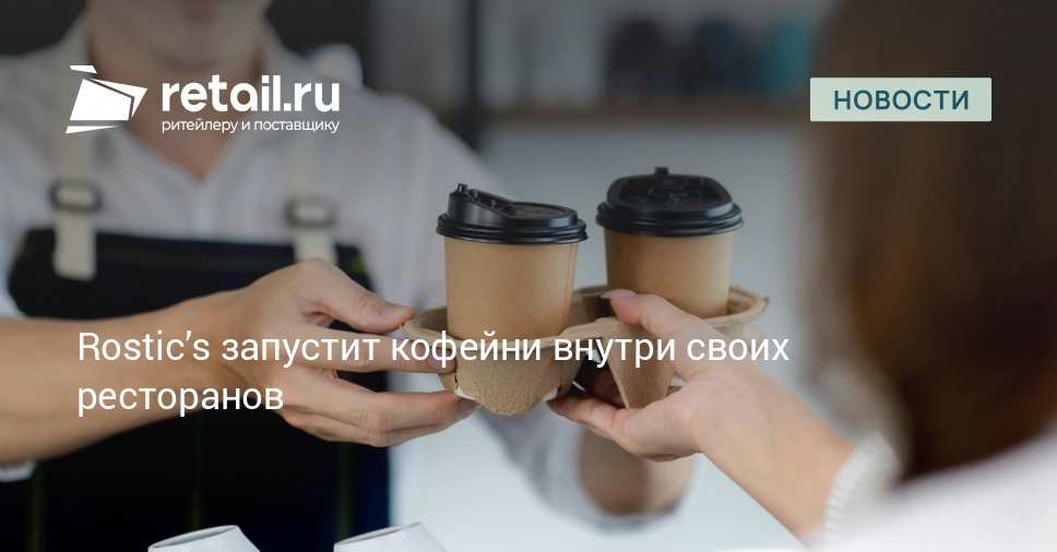 Rostic s c 19 ноября запускает пилотный проект по созданию в 10 столичных ресторанах в Москве зон кафе под суббрендом R Cafe retailНовости