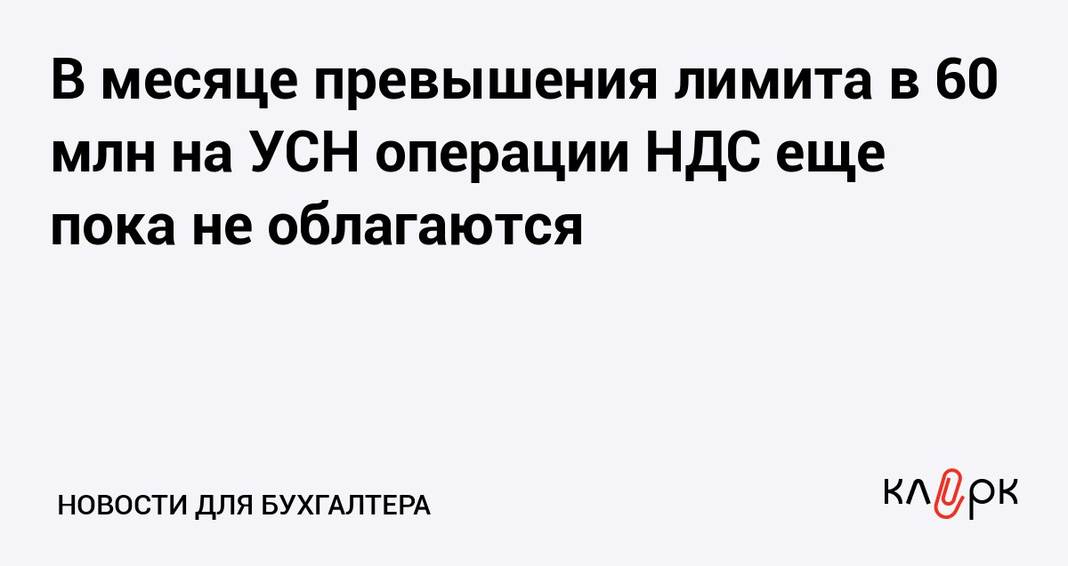 В месяце превышения лимита в 60 млн на УСН операции НДС еще пока не облагаются Клерк Ру Практическая помощь бухгалтеру RSS Минфин пояснил когда именно будет утрачено право на освобождение от НДС после превышения лимита