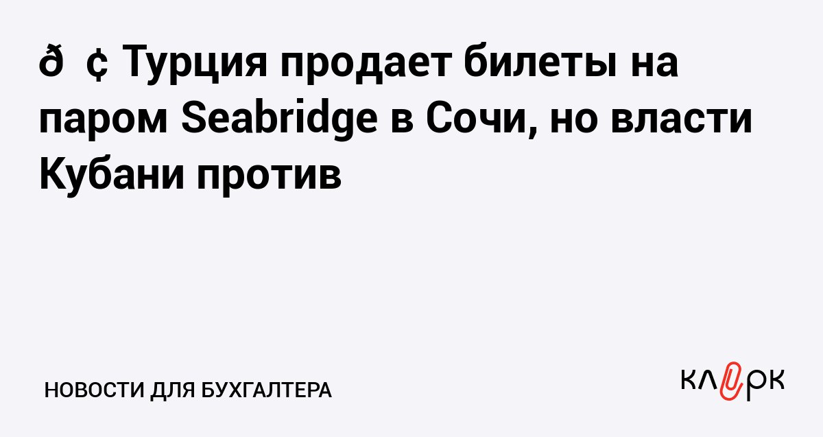 Турция продает билеты на паром Seabridge в Сочи но власти Кубани против Клерк Ру Практическая помощь бухгалтеру RSS 7 декабря 2025 года Турция планирует отправить паром из Трабзона в Сочи однако официальных запросов о заходе парома властям Краснодарского края не отправляли Более того городская инфраструктура не готова к такому сообщению