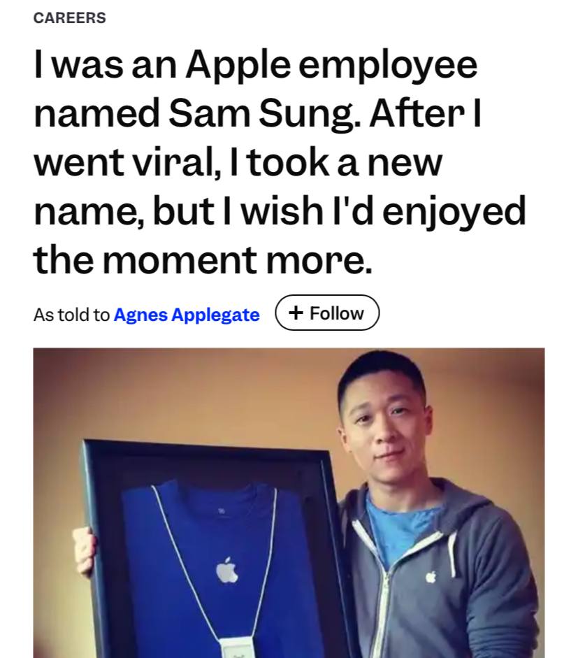 Анекдот парню по имени Сам Сунг пришлось сменить имя из за работы в Apple Руководство посчитало что он делает рекламу конкурентам О случившемся в 2012 году чувак рассказал только сейчас Кто то сфоткал его бейдж в фирменном магазине где он работал и выставил на Reddit Пост быстро стал вирусным и дошёл до яблочных корпоратов После этого работнику запретили называть вслух настоящее имя и забрали все визитки Хоть после случая он сменил фамилию и уволился интернет слава ещё преследует его Пиарщики Самсунга закидывают его офферами