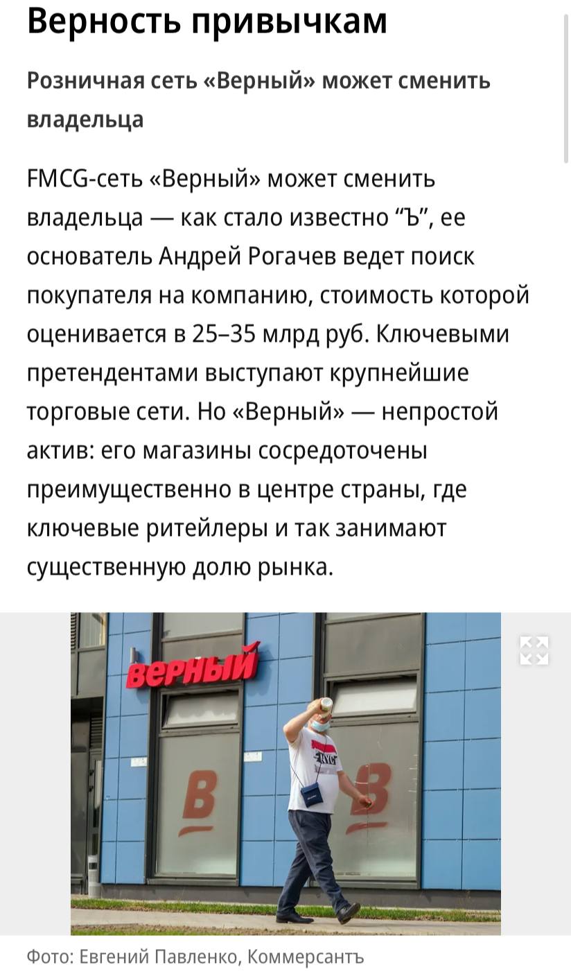 Основатель торговой сети Верный может продать бизнес за 25 35 млрд рублей сообщает Коммерсантъ Выручка компании в 2024 году согласно СПАРК составила 136 9 млрд руб увеличившись на 10 6 год к году Чистая прибыль выросла почти в три раза до 616 млн руб Всего в составе торговой сети более 1000 магазинов а численность сотрудников превышает 11 тысяч человек
