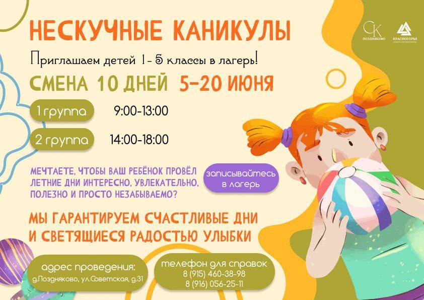 В Поздняково начинаются «Нескучные каникулы» Дневной лагерь для детей 1-5 классов будет работать в сельском клубе «Поздняково» с 5 по 20 июня. В программе: творческие занятия, викторины, конкурсы, знакомство с культурой и бытом народов России, актёрское мастерство и многое другое. Подробная информация: 8 915 460-38-98, 8 916 056-25-11