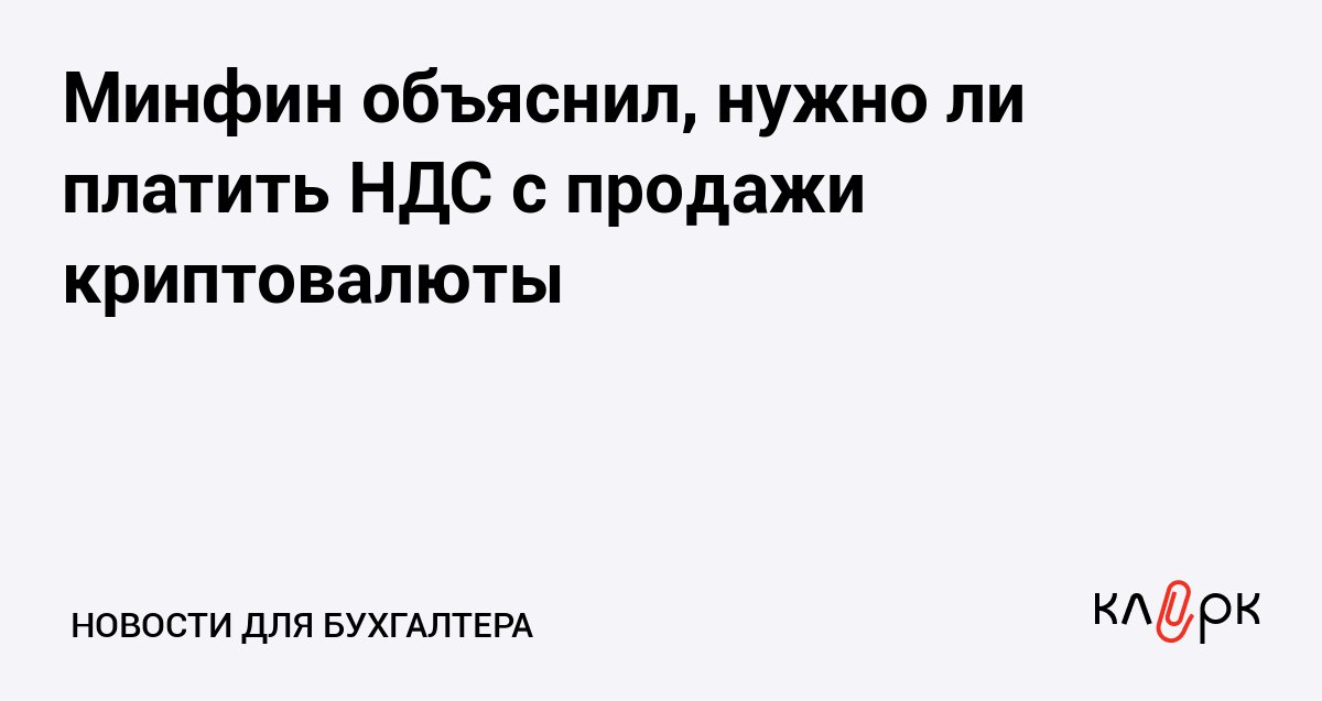 Минфин объяснил нужно ли платить НДС с продажи криптовалюты Клерк Ру Практическая помощь бухгалтеру RSS Операции по реализации цифровой валюты не относятся к объектам с которых нужно платить НДС