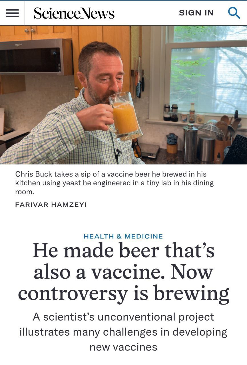 Создана первая в мире ПИВНАЯ ВАКЦИНА Вирусолог Крис Бак из Национального института рака в США сварил пиво которое защищает от вирусов Он встроил в дрожжи специальные вирусоподобные частицы которые вместе с хмелем попадают в нужные части организма Опыты прошли успешно при дегустации пяти литров напитка антитела в крови достигли нужного уровня для защиты Правда ученый так много экспериментировал с пивом что двум комитетам в Национальном институте здоровья пришлось запретить ему опыты на себе Но не переживайте он создал компанию однодневку и теперь дегустирует элексир в свое удовольствие как частное лицо Наконец то фраза по пивку стала медицинским назначением