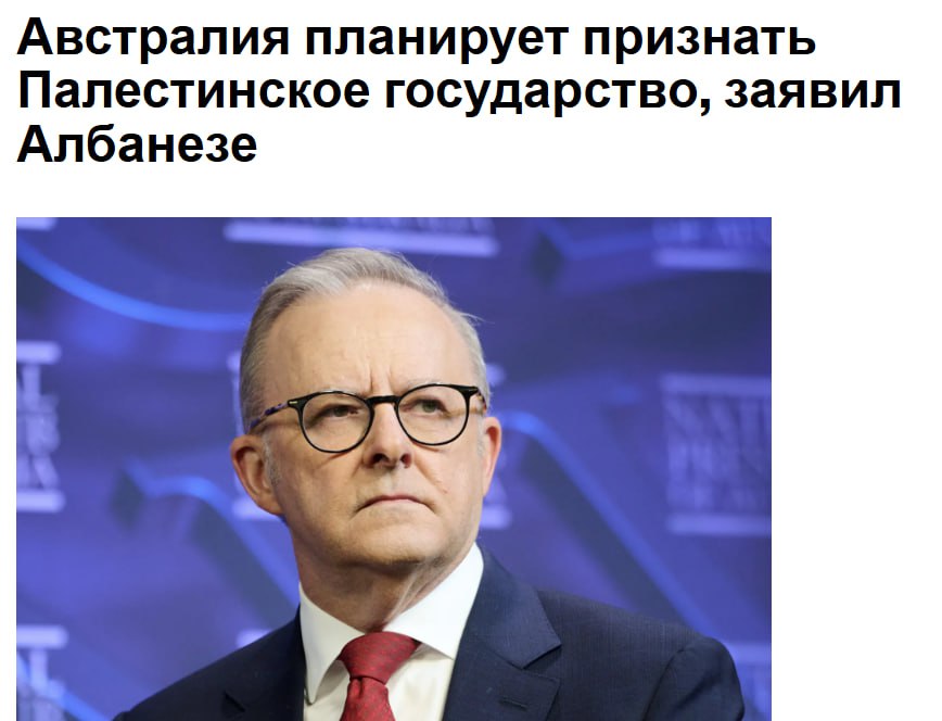 По словам премьер-министра Энтони Альбанезе, Австралия официально признает палестинское государство на саммите ООН в сентябре. Альбанезе заявил, что «решение о создании двух государств — это лучшая надежда человечества разорвать цикл насилия на Ближнем Востоке и положить конец конфликту, страданиям и голоду в секторе Газа»    США выступили против признания палестинского государства вне мирного соглашения с Израилем, а премьер-министр Израиля Биньямин Нетаньяху назвал планируемое Австралией признание «позорным».