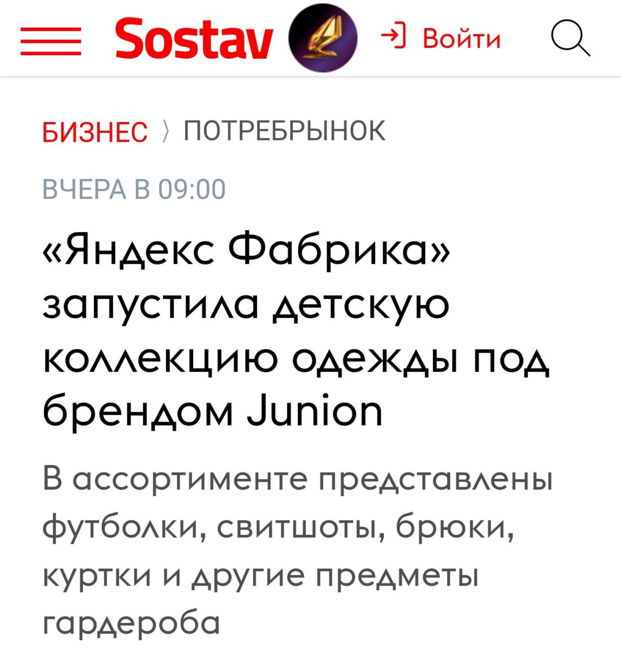 Яндекс Фабрика выпустила первую детскую коллекцию одежды под брендом Junion. В линейку вошли вещи с водонепроницаемой обработкой из специальных тканей в среднем ценовом сегменте и ниже.   Напомним, что Яндекс Фабрика — это производственное направление компании, созданное для выпуска собственных товаров. Бренд Junion продолжает развитие fashion-направления компании. Решение выйти на рынок детской одежды связано с ростом спроса — продажи в этом сегменте на Маркете удвоились за 2024 год.