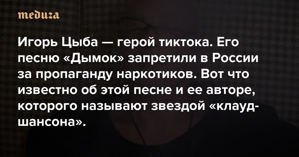 Полиция составила протокол за «пропаганду наркотиков» на автора песни «Дымок» Игоря Цыбу  Протокол на сайте Никулинского суда Москвы нашел телеграм-канал «Осторожно, новости». При этом его составили по административной статье о «пропаганде наркотиков» иностранным гражданином. В качестве наказания Цыбе могут назначить 15 суток ареста и выдворение из России.  Что стало поводом для протокола, точно неизвестно. В России Цыба прославился как автор и исполнитель песни «Дымок» про марихуану. Подробнее о нем читайте в материале «Медузы», который вышел в феврале 2024 года  КГБ-НКВД -