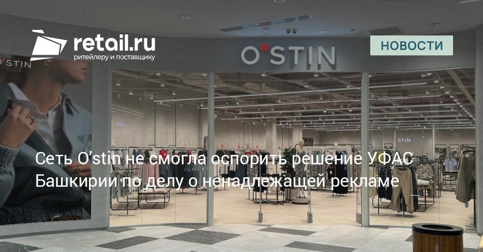 Компания Остин проиграла судебный спор с башкирским УФАС Арбитражный суд республики отказал ритейлеру в признании недействительным решения службы в котором ведомство усмотрело признаки нарушения закона о рекламе retailНовости