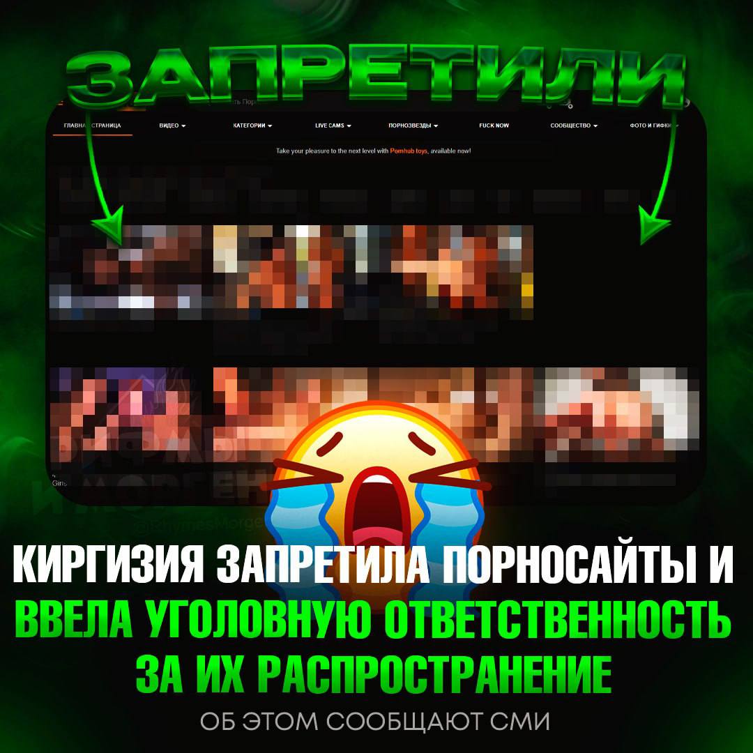 ПОРНО ТЕПЕРЬ ПОД ЗАПРЕТОМ! В Киргизии запретили порносайты и ввели уголовную ответственность за их распространение Парламент принял закон, блокирующий доступ к порнографическому контенту. Законодательство также предусматривает наказание за распространение такого контента, включая штрафы до 300 тысяч сомов или 15 лет тюрьмы. — да пох как-то, меня это не касается — ну п#здец просто Рифмы и Морген