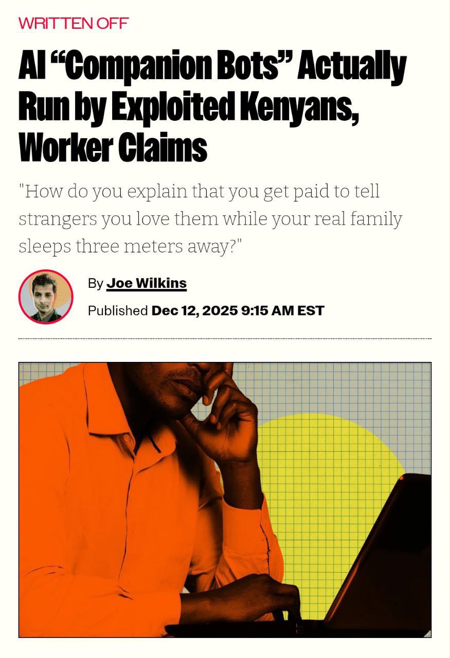 Австралийский ИИ стартап спалили на том что вместо ИИ девушек с клиентами флиртовали настоящие мужчины из Африки Парень из Кении рассказал журналистам что просто хотел поднять деньжат дабы прокормить семью но попал в натуральный ад Смены ИИ девушки иногда длились по несколько дней одновременно приходится строить отношения с 3 5 клиентами паралельно занимаясь с ними виртуальным сексом и уговаривая продлить подписку Платили щедро аж 0 05 долларов за каждое сообщение При этом компания поставила жесткий KPI не менее 40 слов в минуту Эти копейки никак не могли перекрыть эмоциональный урон парню приходилось копаться в чужом грязном белье выслушивать истории об изменах и даже самому становиться соучастником неверности Бедолаге было стыдно потому семье он говорил что работает айтишником и сутками напролёт чинит сервера Таких айтишников из Африки сотни тысяч Если вам нравится общение с нейросетью может это и не нейросеть вовсе exploitex