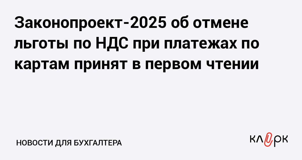 Законопроект 2025 об отмене льготы по НДС при платежах по картам принят в первом чтении Клерк Ру Практическая помощь бухгалтеру RSS Отменят освобождение от НДС для операций и услуг по обслуживанию банковских карт и обеспечение эквайринга