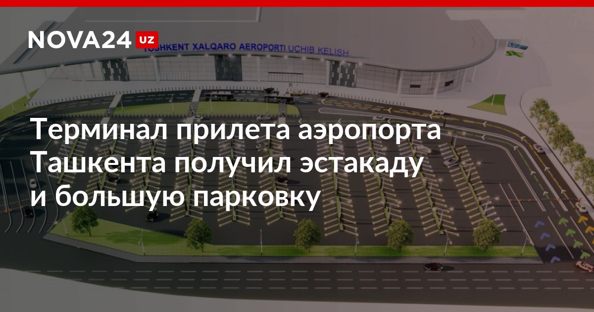 Терминал прилета аэропорта Ташкента получил эстакаду и большую парковку Процесс будет разделен на два этапа nova24 uz 302482 NOVA24 LIVE