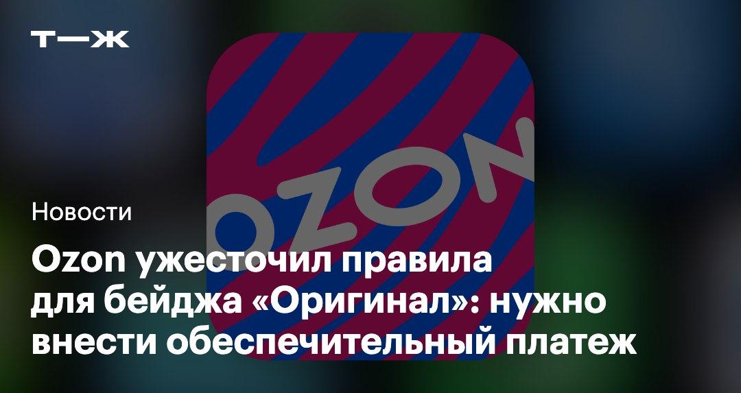 Получить бейдж Оригинал на Ozon станет сложнее Теперь нужно внести обеспечительный платеж в размере 3 от оборота бренда за последний год Сейчас селлер получает такой бейдж сразу после проверки документов на право торговать продукцией услуга стоит 500 в сутки О других способах подтвердить подлинность товара и последствиях если этого не сделать рассказываем здесь   t j ru bz tg pal ozon