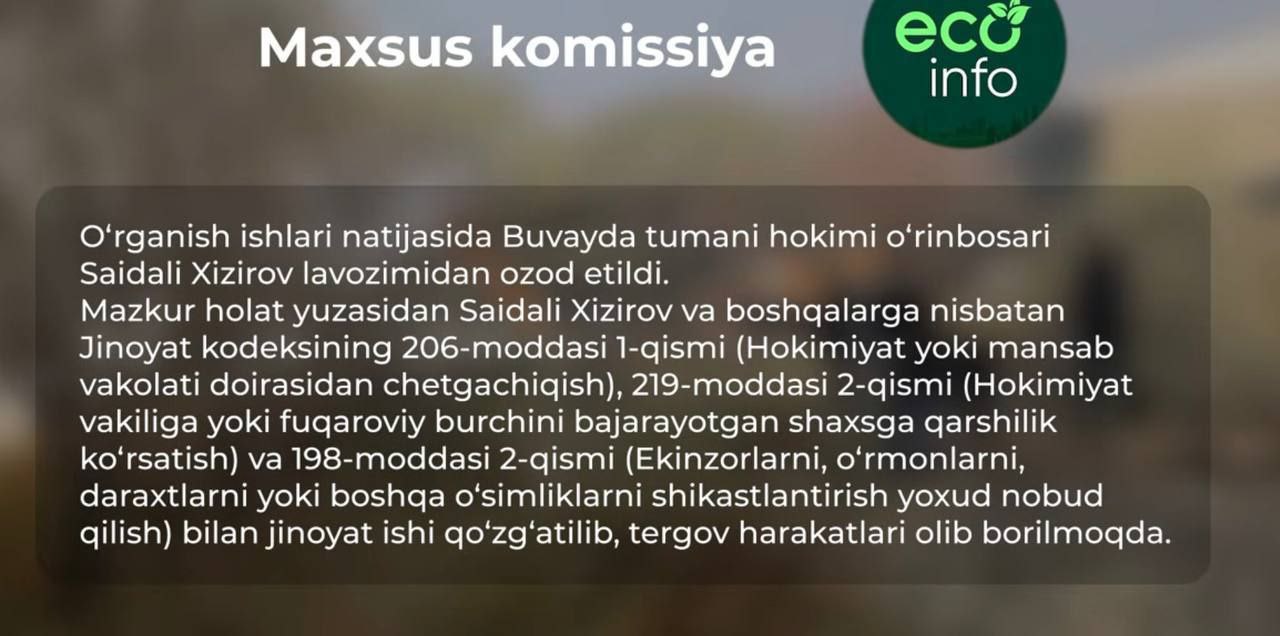 Заместитель хокима Бувайдинского района который силой препятствовал работе инспектора Комитета экологии при остановке незаконной вырубки деревьев отстранён от должности по результатам проверки рабочей группы Ему грозит до 5 лет лишения свободы Против Хидирова заведено уголовное дело по статьям 206 превышение полномочий 219 сопротивление представителю власти и 198 повреждение или уничтожение растений Следствие продолжается Спасибо Генеральной прокуратуре за оперативное вмешательство и быструю реакцию на случившееся ExoUzbekistana