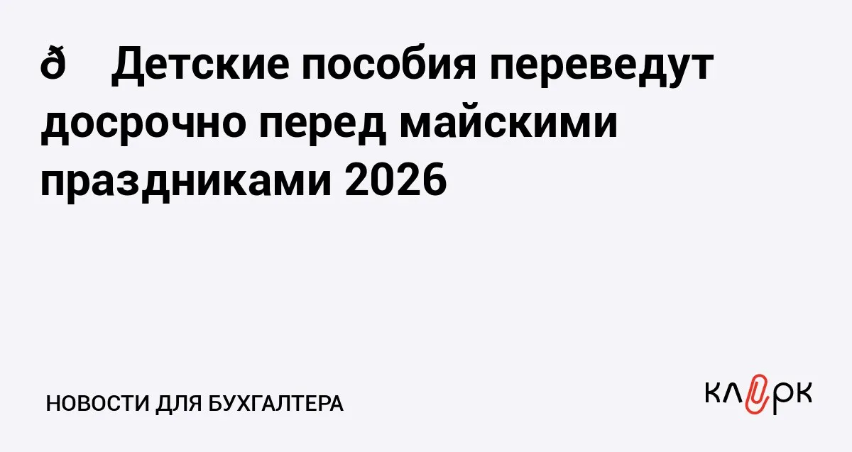 Детские пособия переведут досрочно перед майскими праздниками 2026 Клерк Ру Практическая помощь бухгалтеру RSS Вместо 3 мая в 2026 году детские пособия Соцфонд перечислит 29 30 апреля