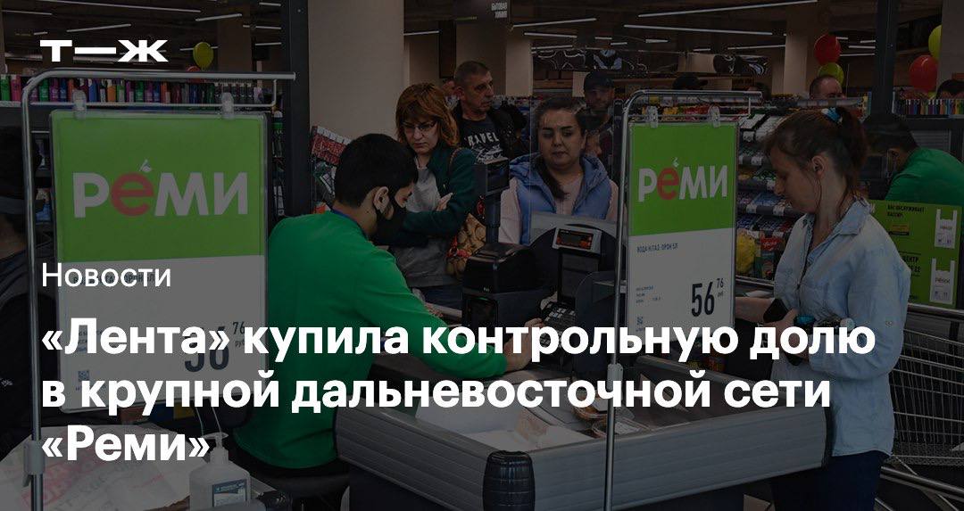 Лента объявила о покупке контрольной доли 67 в дальневосточной сети Реми Всего в сделку вошли 115 торговых точек которые продолжат работу под текущими брендами t j ru news lenta remi