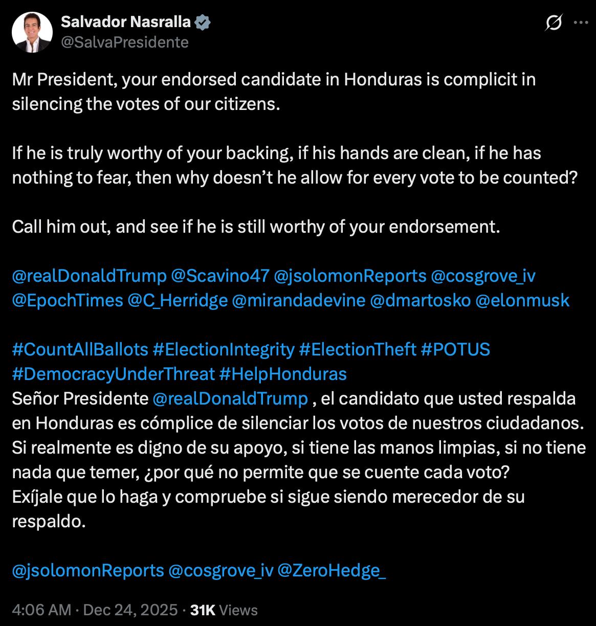 На фоне политического кризиса в Гондурасе кандидат от Либеральной партии Сальвадор Насралла на данный момент занимающий 2 е место в голосовании обратился к президенту США Дональду Трампу в социальной сети X обвинив поддерживаемого Вашингтоном кандидата Насри Асфуру в намерении сорвать ручной пересчет оспариваемых бюллетеней и подорвать легитимность выборов Господин президент кандидат которого вы поддерживаете в Гондурасе является соучастником подавления голосов наших граждан Если он действительно достоин вашей поддержки если у него чистые руки и ему нечего бояться то почему он не позволяет подсчитать каждый голос Призовите его к ответу и посмотрите остается ли он по прежнему достойным вашего одобрения выборывмире