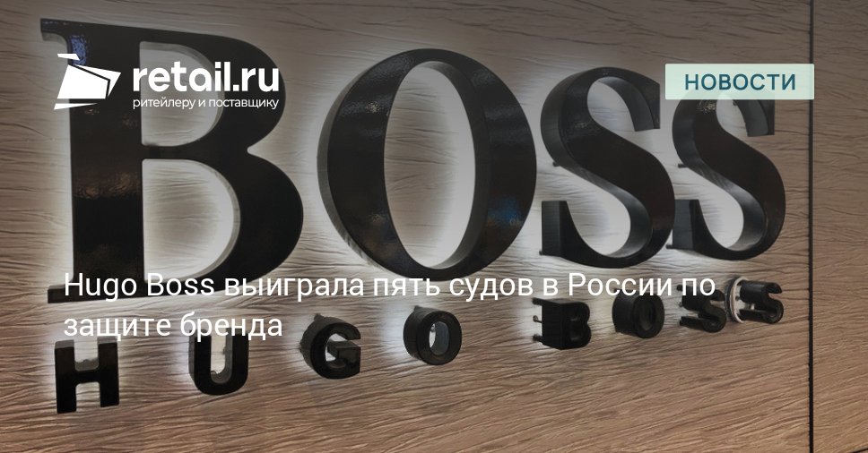 Российские арбитражные суды удовлетворили пять исков немецкой компании Hugo Boss о защите прав на бренд retailНовости
