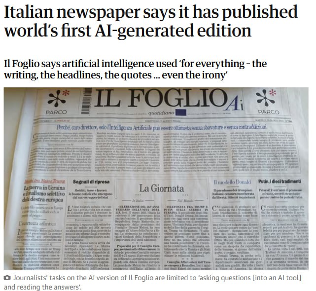 Итальянская газета Il Foglio выпустила первый номер, полностью созданный искусственным интеллектом.   «Цифровым сотрудникам» доверили весь процесс — от написания статей и заголовков до создания иллюстраций и верстки. Журналисты в этом проекте лишь задавали вопросы ИИ и вычитывали ответы, сообщает The Guardian.  Издание решилось на этот эксперимент, чтобы показать, как технологии искусственного интеллекта меняют современную журналистику, рассказала The Guardian главный редактор Il Foglio Клаудио Чераса.