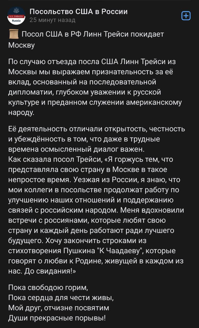 В России закончила работу посол США Линн Трейси. В прощальном сообщении она опубликовала стихи Пушкина. "Хочу закончить строками из стихотворения Пушкина "К Чаадаеву", которые говорят о любви к Родине, живущей в каждом из нас. До свидания!» Пока свободою горим, Пока сердца для чести живы, Мой друг, отчизне посвятим Души прекрасные порывы!", - написала Трейси. Также она выразила "глубокое уважение к русской культуре". НАШИ РЕСУРСЫ: Telegram Tik-tok YouTube RUTUBE