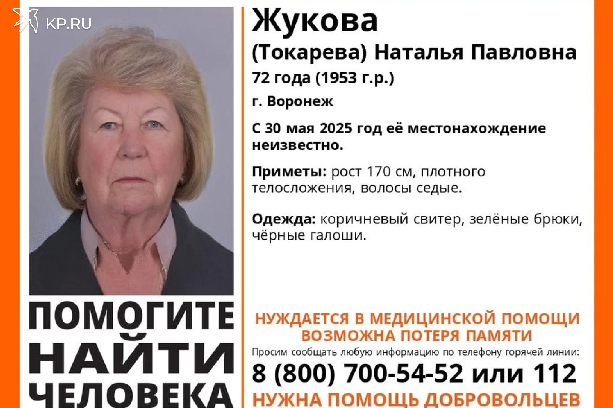 В Воронеже срочно ищут пенсионерку с потерей памяти Волонтеры попросили воронежцев о помощи в поисках пропавшей без вести пенсионерки. Наталья Жукова 72 лет пропала в пятницу, 30 мая. У нее возможна потеря памяти. Ориентировку разместили добровольцы поисково-спасательного отряда «Лиза Алерт». Известны приметы пропавшей. Наталья Жукова ростом 170 см, плотного телосложения, у нее седые волосы. В день исчезновения она была одета в коричневый свитер, зеленые брюки и черные галоши. Если вы знаете, где может находиться пенсионерка или видели похожего человека, позвоните волонтерам: 8-800-700-54-52 или 112.